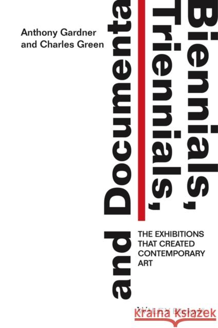 Biennials, Triennials, and Documenta: The Exhibitions That Created Contemporary Art Gardner, Anthony 9781444336641