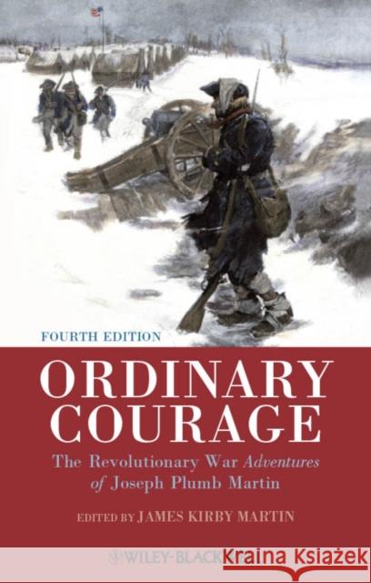Ordinary Courage: The Revolutionary War Adventures of Joseph Plumb Martin Martin, James Kirby 9781444351354 Wiley-Blackwell