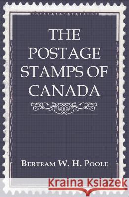 The Postage Stamps of Canada Bertram W. H. Poole 9781444607727 Leiserson Press
