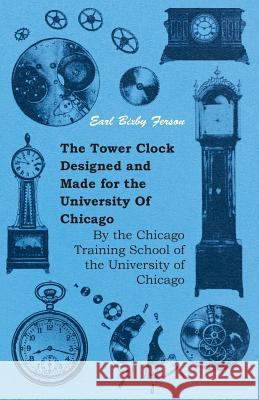 The Tower Clock Designed and Made for the University of Chicago - By the Chicago Training School of the University of Chicago Ferson, Earl Bixby 9781444621068 Moulton Press