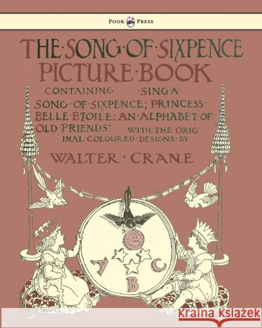 The Song of Sixpence Picture Book - Containing Sing a Song of Sixpence, Princess Belle Etoile, an Alphabet of Old Friends - Illustrated by Walter Cran Crane, Walter 9781444699739