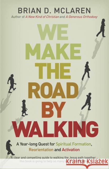We Make the Road by Walking: A Year-Long Quest for Spiritual Formation, Reorientation and Activation Brian D. McLaren 9781444703719