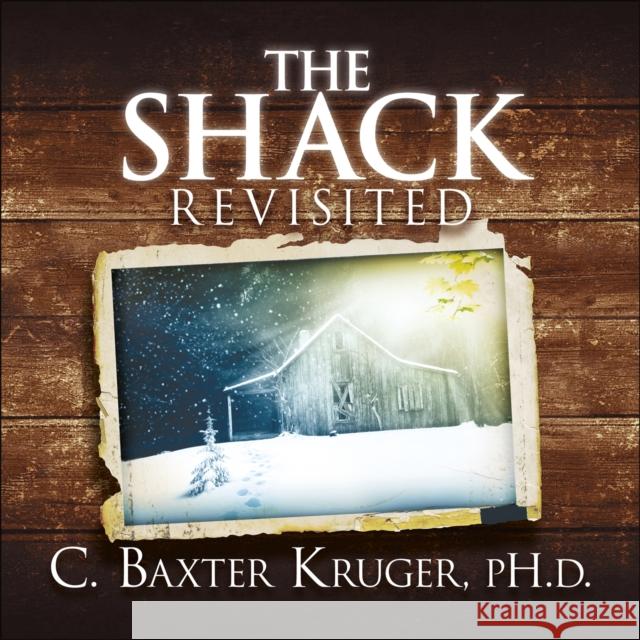 The Shack Revisited.: There Is More Going On Here than You Ever Dared to Dream C. Baxter Kruger 9781444745825 John Murray Press