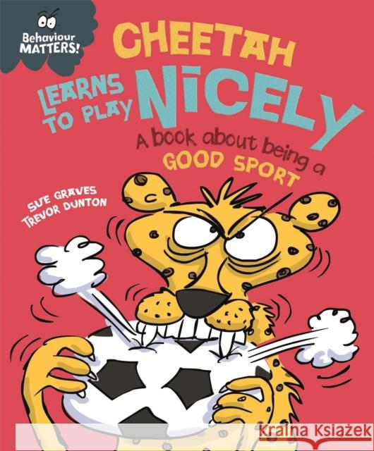 Behaviour Matters: Cheetah Learns to Play Nicely - A book about being a good sport Sue Graves 9781445158723