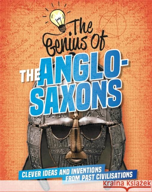 The Genius of: The Anglo-Saxons: Clever Ideas and Inventions from Past Civilisations Izzi Howell 9781445161181 Hachette Children's Group