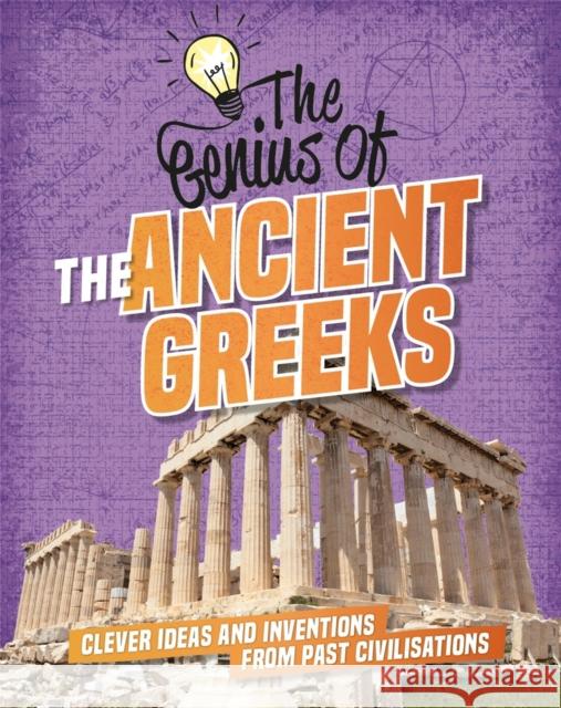 The Genius of: The Ancient Greeks: Clever Ideas and Inventions from Past Civilisations Izzi Howell 9781445161228 Hachette Children's Group