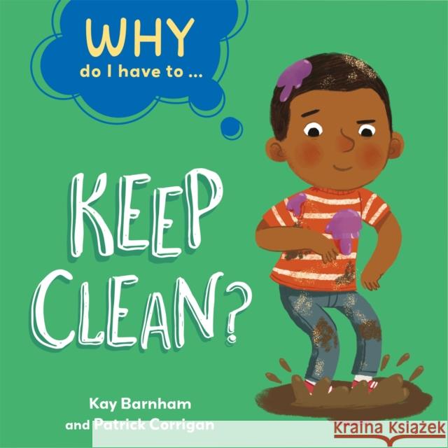 Why Do I Have To ...: Keep Clean? Kay Barnham 9781445173818 Hachette Children's Group
