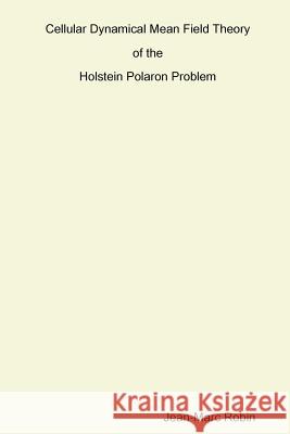 Cellular Dynamical Mean Field Theory of the Holstein Polaron Problem Jean-Marc Robin 9781445222806