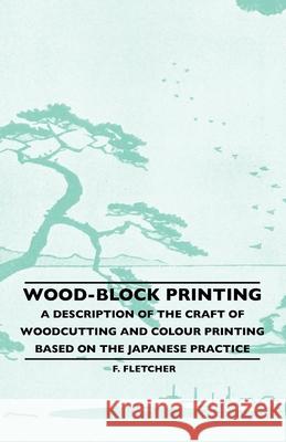 Wood-Block Printing - A Description Of The Craft Of Woodcutting And Colour Printing Based On The Japanese Practice Fletcher, F. 9781445507019 Campbell Press