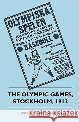 The Olympic Games, Stockholm, 1912 James E. Sullivan 9781445508306