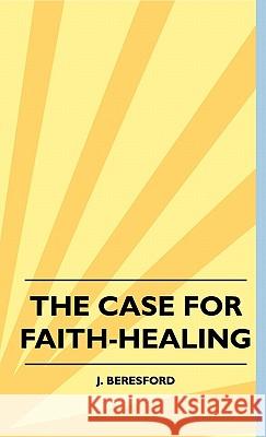 The Case For Faith-Healing J. Beresford 9781445516462 Read Books
