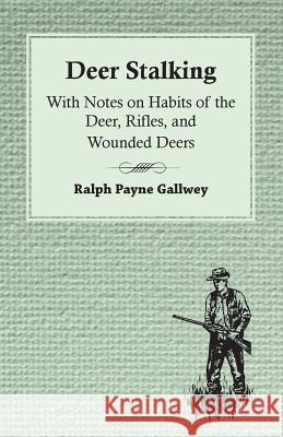 Deer Stalking: With Notes on Habits of the Deer, Rifles, and Wounded Deers Ralph Payne Gallwey 9781445520421 Luce Press