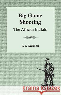Big Game Shooting: The African Buffalo F. J. Jackson 9781445524320 Read Country Books