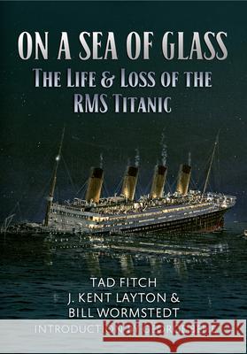 On a Sea of Glass: The Life & Loss of the RMS Titanic Tad Fitch 9781445647012 Amberley Publishing