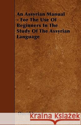 An Assyrian Manual - For the Use of Beginners in the Study of the Assyrian Language David Lyon 9781446020975 Hazen Press