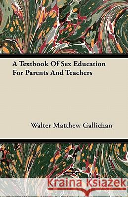 A Textbook of Sex Education for Parents and Teachers Walter Matthew Gallichan 9781446066485 Moulton Press