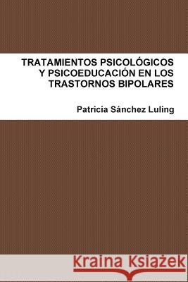 Tratamientos Psicológicos Y Psicoeducación En Los Trastornos Bipolares Sánchez Luling, Patricia 9781446181072 Lulu.com