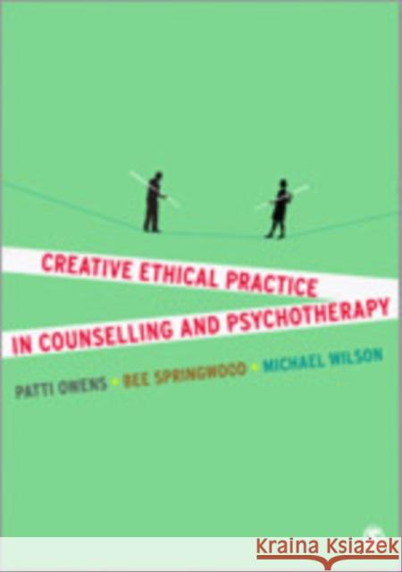 Creative Ethical Practice in Counselling & Psychotherapy Patti Owens Michael Wilson Bee Springwood 9781446202012 SAGE Publications Ltd