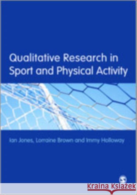 Qualitative Research in Sport and Physical Activity Ian Jones Lorraine Brown Immy Holloway 9781446207444 SAGE Publications Ltd