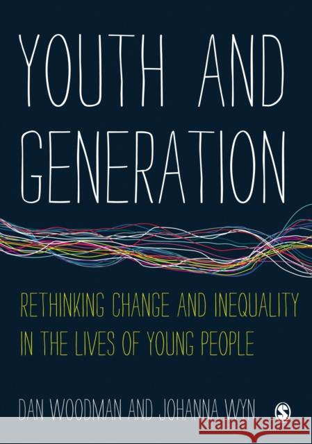 Youth and Generation: Rethinking Change and Inequality in the Lives of Young People Dan Woodman Johanna Wyn 9781446259054 Sage Publications (CA)