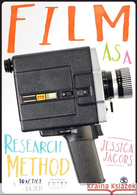 Film as a Research Method: A Practice-Based Guide Jessica Jacobs 9781446282427 Sage Publications (CA)