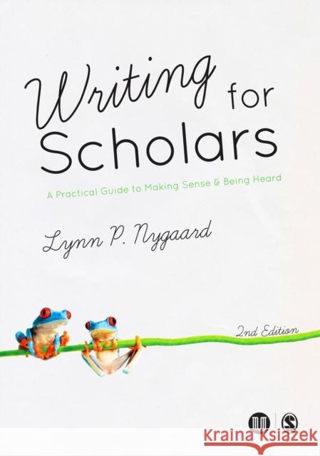 Writing for Scholars: A Practical Guide to Making Sense & Being Heard Lynn P. Nygaard 9781446282533 Sage Publications Ltd