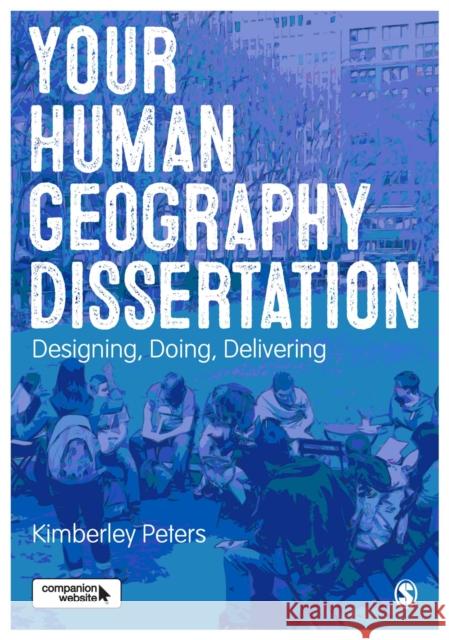 Your Human Geography Dissertation: Designing, Doing, Delivering Kimberley Peters 9781446295182 Sage Publications Ltd