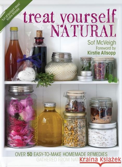 Treat Yourself Natural: Over 50 Easy-To-Make Homemade Remedies Gathered from Nature McVeigh, Sof 9781446303184