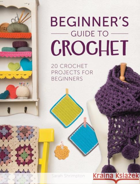 Beginner'S Guide to Crochet: 20 Crochet Projects for Beginners  9781446305232 David & Charles