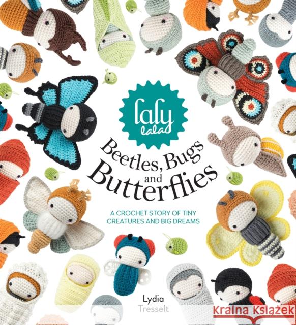 Lalylala'S Beetles, Bugs and Butterflies: A Crochet Story of Tiny Creatures and Big Dreams Lydia (Author) Tresselt 9781446306666