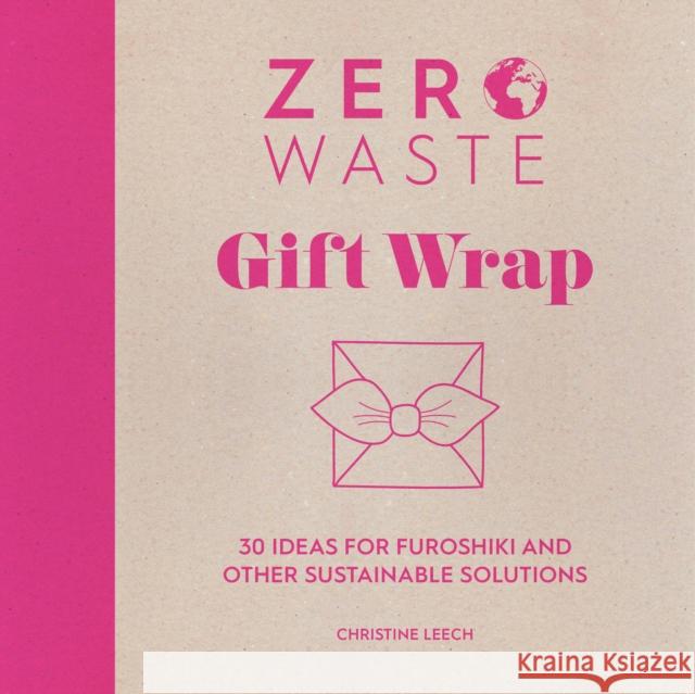 Zero Waste: Gift Wrap: 30 Ideas for Furoshiki and Other Sustainable Solutions Christine (Author) Leech 9781446308431 David & Charles