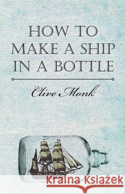 How To Make A Ship In A Bottle Blive Monk 9781446503652 Read Books