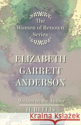 The 'Women of Renown' Series - Elizabeth Garrett Anderson Bellis, H. 9781446507049 Carveth Press