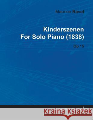 Kinderszenen by Maurice Ravel for Solo Piano (1838) Op.15 Robert Schumann 9781446516027 Maudsley Press