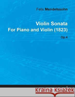 Violin Sonata by Felix Mendelssohn for Piano and Violin (1823) Op.4 Felix Mendelssohn 9781446516324 Naismith Press