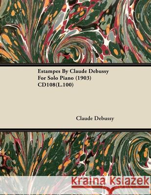 Estampes by Claude Debussy for Solo Piano (1903) Cd108(l.100) Claude Debussy 9781446516546