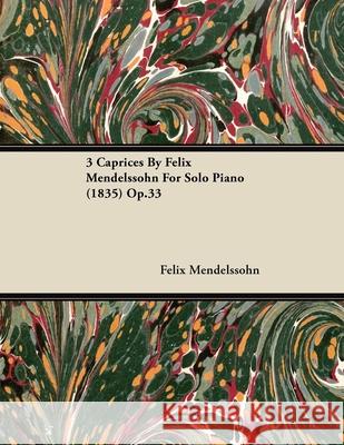 3 Caprices By Felix Mendelssohn For Solo Piano (1835) Op.33 Mendelssohn, Felix 9781446516621 Plaat Press