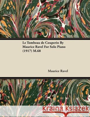 Le Tombeau de Couperin by Maurice Ravel for Solo Piano (1917) M.68 Maurice Ravel 9781446516737 Read Country Books