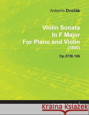 Violin Sonata in F Major by Anton N DVO K for Piano and Violin (1880) Op.57/B.106 Anton N. Dv 9781446516829 Roche Press