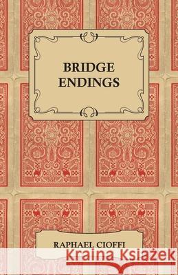 Bridge Endings - The End Game Made Easy with 30 Common Basic Positions, 24 Endplays Teaching Hands, and 50 Double Dummy Problems Raphael Cioffi 9781446519455 Joseph. Press