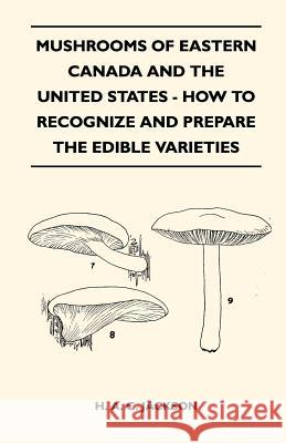 Mushrooms of Eastern Canada and the United States - How to Recognize and Prepare the Edible Varieties H. A. C. Jackson 9781446519820 Sayani Press