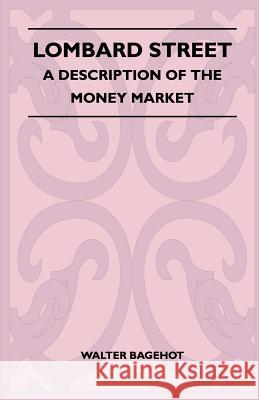 Lombard Street - A Description of the Money Market Walter Bagehot 9781446521571 Hadley Press