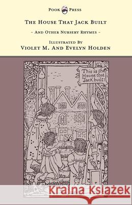 The House That Jack Built And Other Nursery Rhymes - Illustrated by Violet M. & Evelyn Holden (The Banbury Cross Series) Rhys, Grace 9781446532980 Pook Press