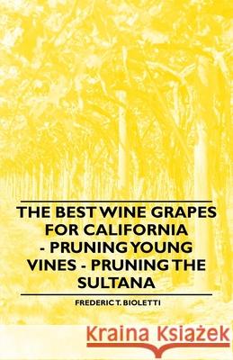 The Best Wine Grapes for California - Pruning Young Vines - Pruning the Sultana Frederic T. Bioletti 9781446533864 Ditzion Press