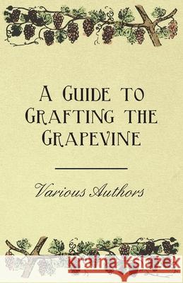 A Guide to Grafting the Grapevine Various 9781446534304 Husband Press