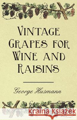 Vintage Grapes for Wine and Raisins George Husmann William Hardman 9781446534472 Grove Press