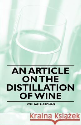 An Article on the Distillation of Wine William Hardman 9781446534526 Fite Press