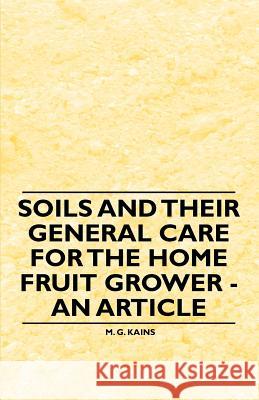 Soils and Their General Care for the Home Fruit Grower - An Article M. G. Kains 9781446537275 Caffin Press