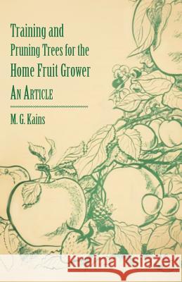 Training and Pruning Trees for the Home Fruit Grower - An Article M. G. Kains 9781446537282 Camp Press
