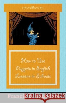 How to Use Puppets in English Lessons in Schools Francis E. Saunders 9781446541814 Oliphant Press